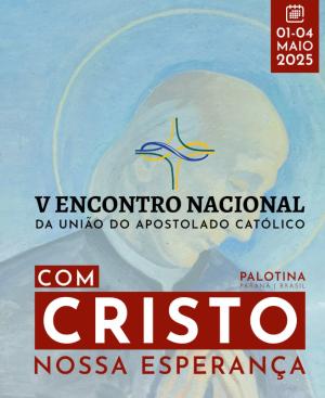 Vem aí o 5º Encontro Nacional da União do Apostolado Católico, de 1º a 4 de maio de 2025, em Palotina (PR)